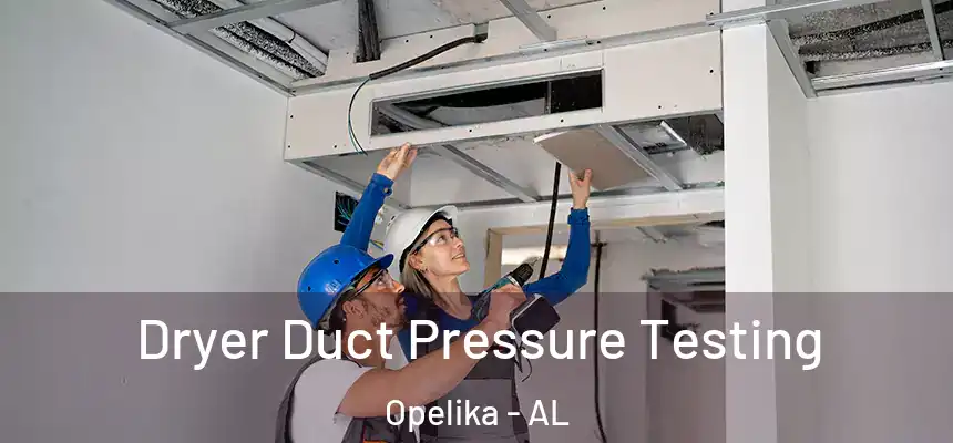  Dryer Duct Pressure Testing Opelika - AL
